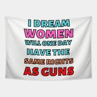 I Dream Women Will One Day Have The Same Rights As Guns Tapestry