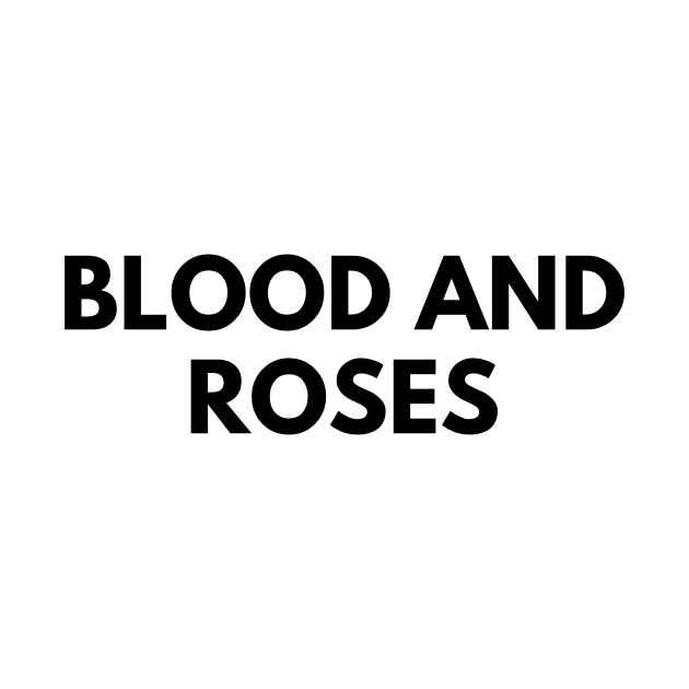 BLOOD AND ROSES by everywordapparel