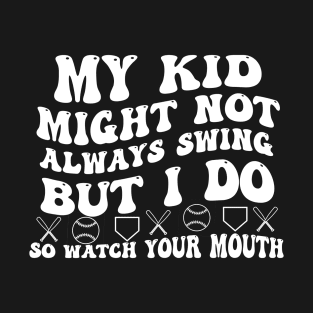 My kid might not always swing but i do so watch your mouth T-Shirt