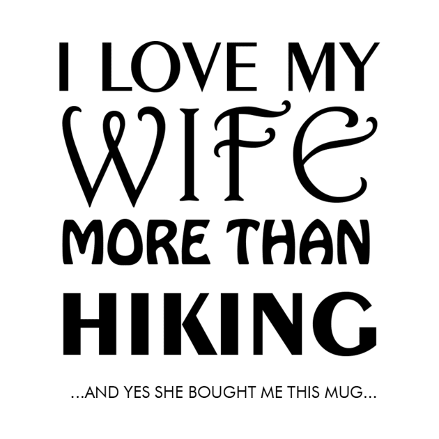 I Love My Wife More Than Hiking by hostingtangguh