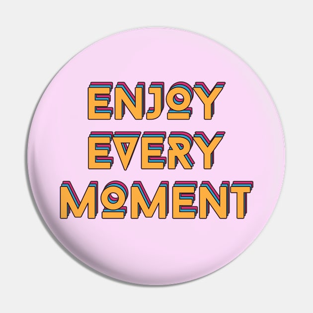 Enjoy Every Moment Pin by Tip Top Tee's