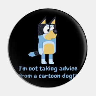 i'm not taking advice drom a dog Pin