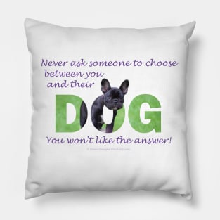 Never ask someone to choose between you and their dog - you won't like the answer - bulldog oil painting word art Pillow