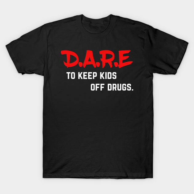 DARE to keep kids off drugs. - Keep Kids Off Drugs - T-Shirt | TeePublic