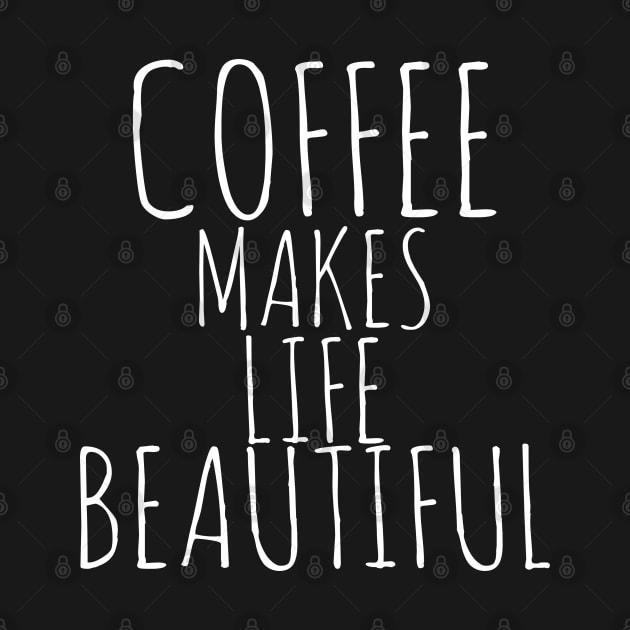 Coffee Makes Life Beautiful by Happy - Design