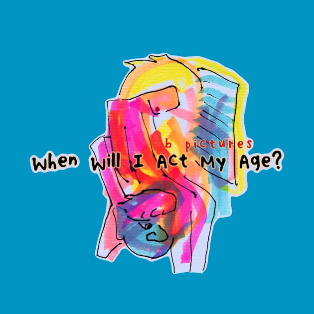 B Pictures When Will I Act My Age? by JAB Music Archive