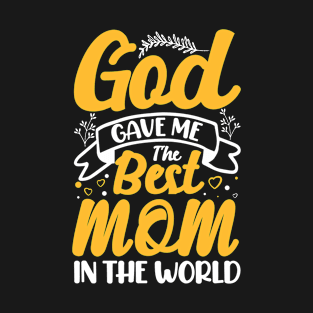 God gave me the best Mom in the World T-Shirt