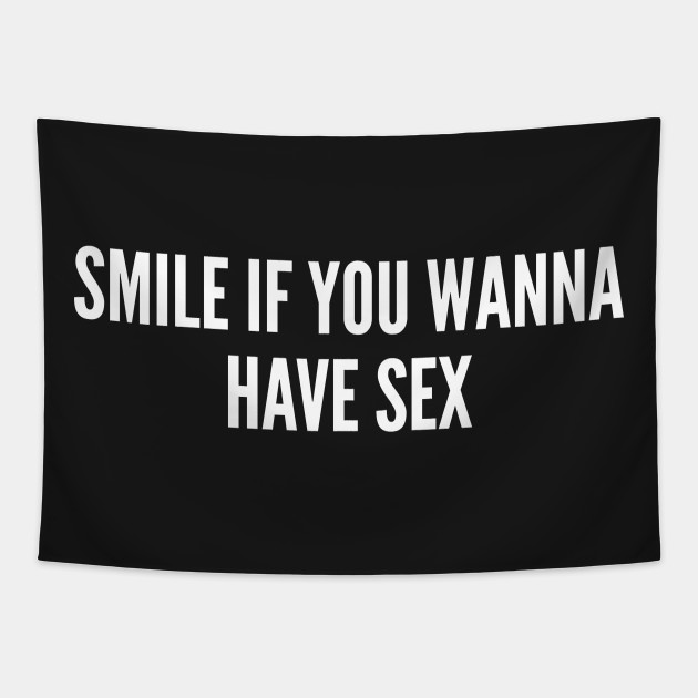 Smile If You Wanna Have Sex Funny Humor Sex Joke Statement Slogan Lazy Tapestry Teepublic