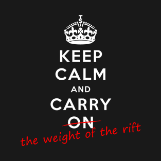 Keep Calm And Carry The Weight Of The Rift T-Shirt