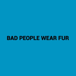 Bad People Wear Fur simple text design T-Shirt