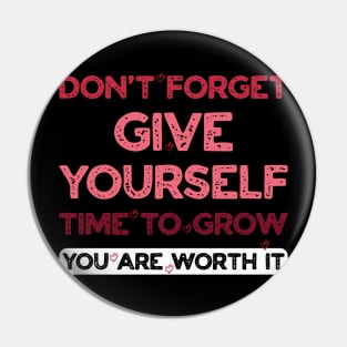 DON'T FORGET Give Yourself time to Grow You are worth it Pin