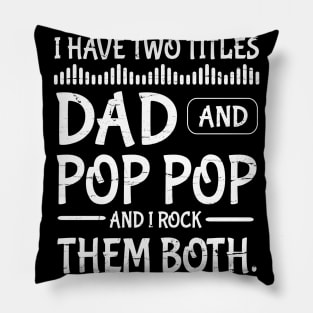 I Have Two Tittles Dad And Pop Pop And I Rock Them Both Happy Father Parent July 4th Day Daddy Pillow