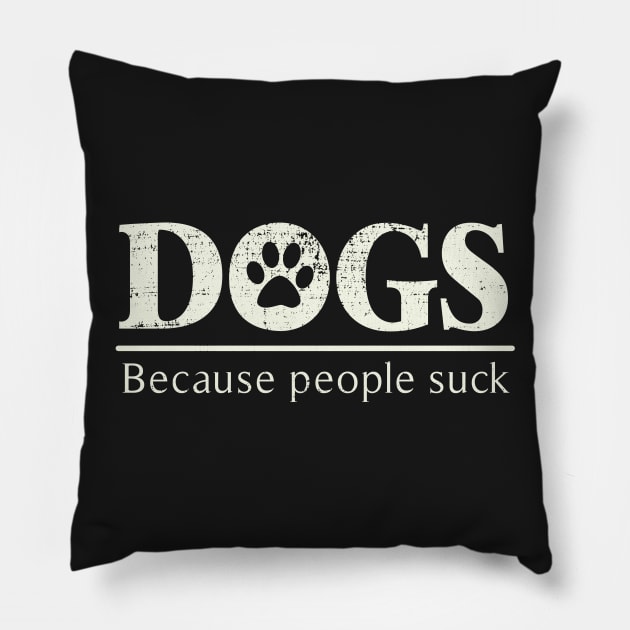 Dogs - Because People Suck Pillow by ckandrus
