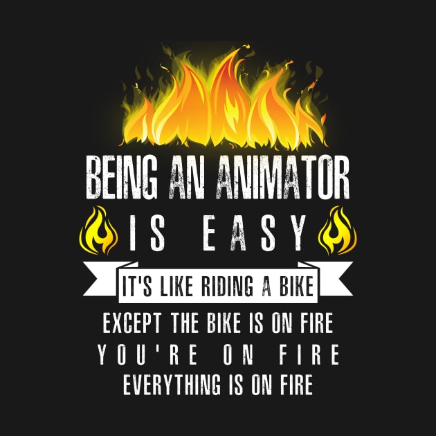 Being an Animator Is Easy (Everything Is On Fire) by helloshirts