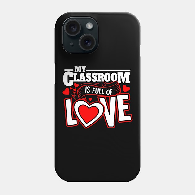 My Classroom is Full of Love I Teacher Valentines Day Phone Case by 2blackcherries