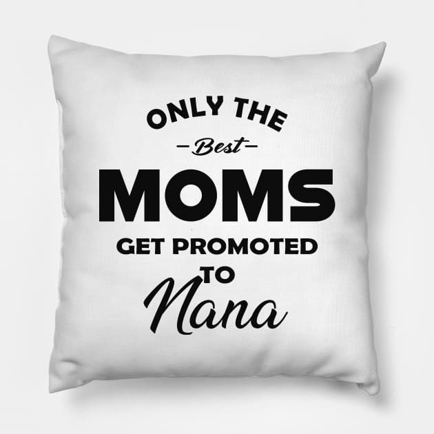 Nana - Only the best moms get promoted to nana Pillow by KC Happy Shop