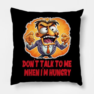 Don't talk to me when I'm hungry Pillow