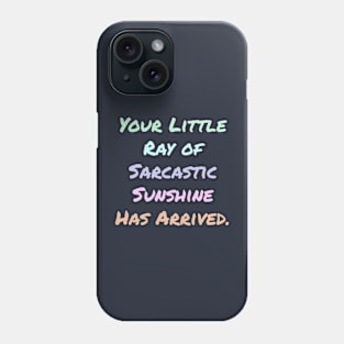 Your Little Ray of Sarcastic Sunshine Has Arrived Phone Case