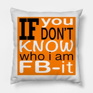 If you don’t know who I am FB-It Pillow