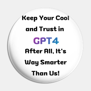Keep your calm and trust in GPT4 Pin