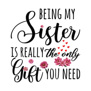 Being My Sister Is Really The Only Gift You Need T-Shirt