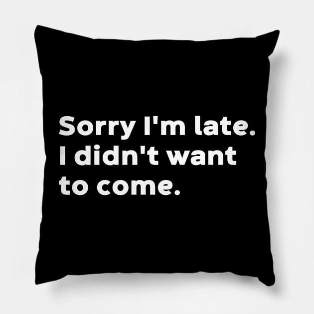 Sorry I'm Late I Didn't Want To Come (White) Pillow by DLEVO