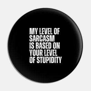 My Level Of Sarcasm Is Based On Your Level Of Stupidity Pin