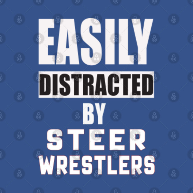 Discover Easily Distracted By Steer Wrestlers - Steer Wrestling - T-Shirt