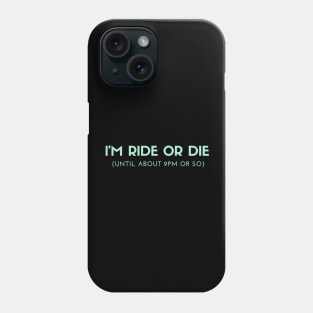 Funny I'm Ride or Die Until About 9PM Or So Phone Case