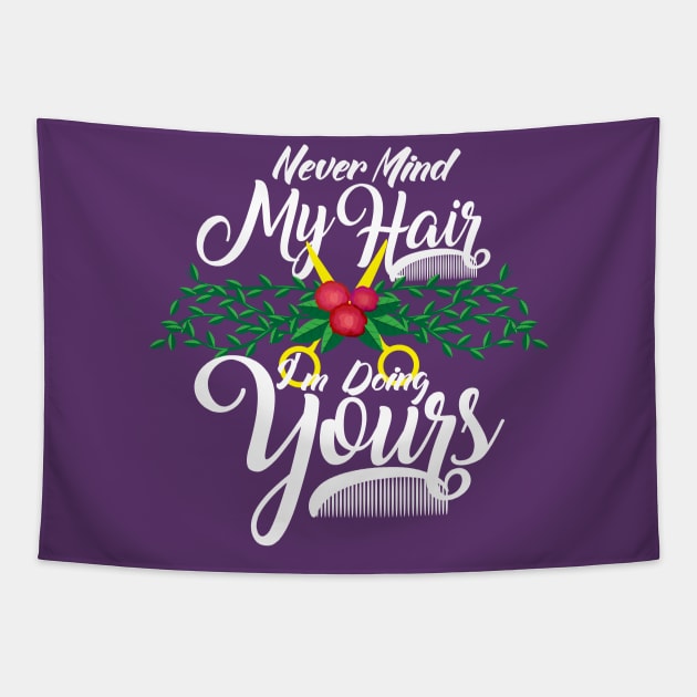 Never Mind My Hair I'm Doing Yours - Funny Hairdresser Gifts Tapestry by Shirtbubble