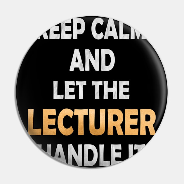 Keep Calm And Let The Lecturer Handle It - Academic Teacher design Pin by Grabitees