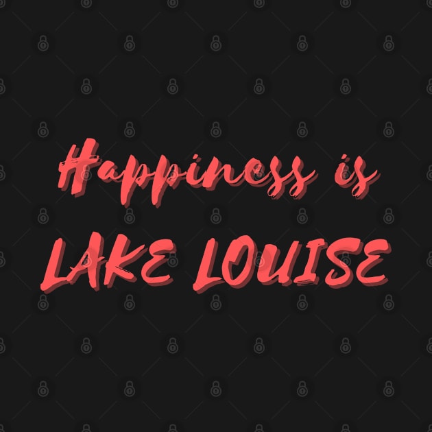 Happiness is Lake Louise by Eat Sleep Repeat