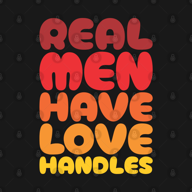 Real Men Have Love Handles - Funny Dad by Vector-Artist