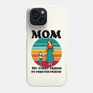 MOM MY FIRST FRIEND MY FOREVER FRIEND. MOTHER'S DAY GIFT Phone Case