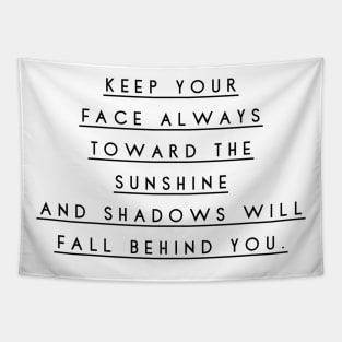 keep your face always toward the sunshine and shadows will fall behind you Tapestry