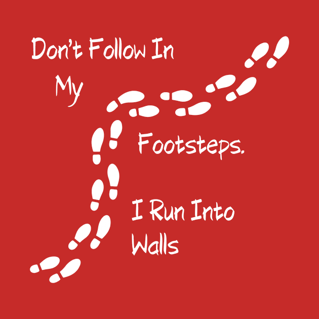 Sarcastic "Don't Follow In My Footsteps. I Run Into Walls" Shirt, Unique Tee with a Twist, Ideal for Birthday Gift by TeeGeek Boutique