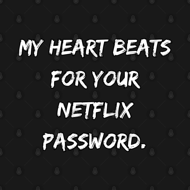 My Heart Beats For Your Netflix Password by DivShot 