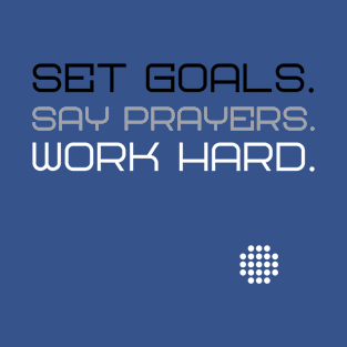 Set Goals. Say Prayers. Work Hard. T-Shirt