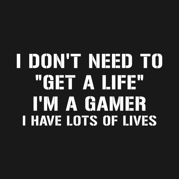 I dont need To get a life by Designsbytopher