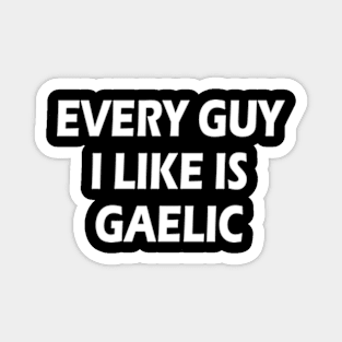 every guy i like is gaelic Magnet