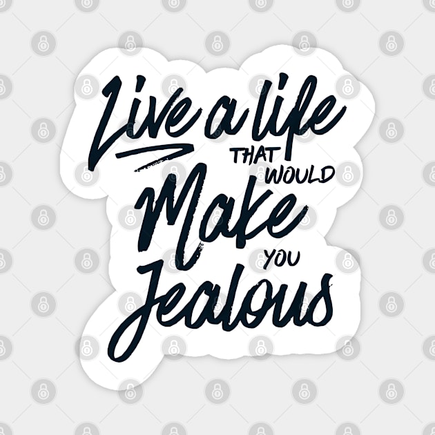 Live a life that would make you jealous Magnet by uppermosteN