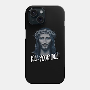 Jesus Kill Your Idol Phone Case