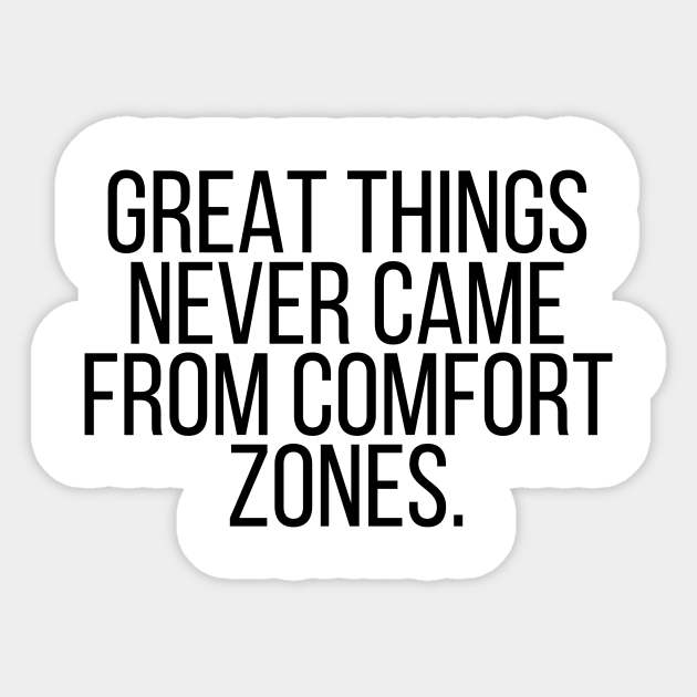 Great Things Never Came From Comfort Zones Great Things Never Came From Comfort Sticker Teepublic