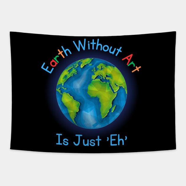 Earth Without Art Is Just 'Eh' Tapestry by Kenny The Bartender's Tee Emporium