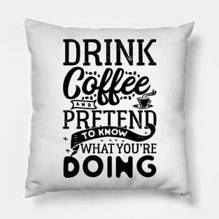 Drink Coffee and Pretend You Know What You're Doing! Pillow