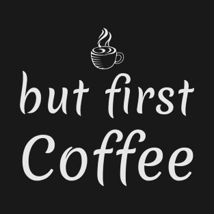 But First Coffee T-Shirt