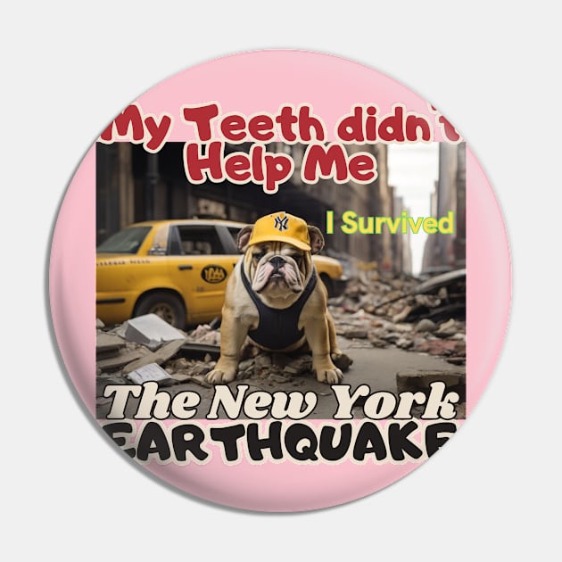 I survived, A Bulldog in NYC's earthquake, my teeth didn't help me, Ideal Gift, Pin by benzshope