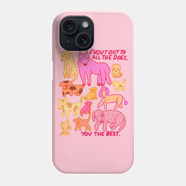 Shout Out To All The Dogs Phone Case by TheLoveSomeDove