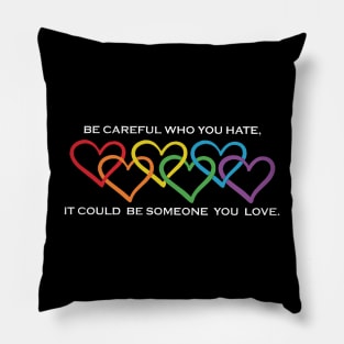 Be Careful Who You Hate It Could Be Someone You Love Pillow