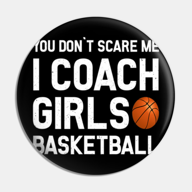 You Don T Scare Me I Coach Girls Basketball Shirt Sport Gift You